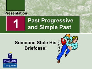 1

Past Progressive
and Simple Past

Someone Stole His
Briefcase!

 