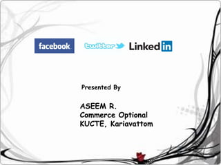 Presented By

ASEEM R.
Commerce Optional
KUCTE, Kariavattom

 
