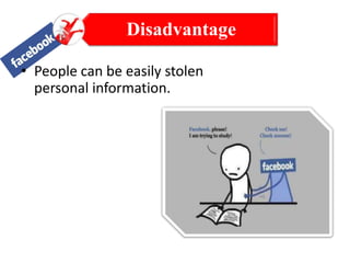 Disadvantage
• People can be easily stolen
personal information.

 