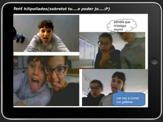 fent hilipollades(sobretot tu....o poder jo....:P)
sembla que
m'estigui
morint

me voy a comer
tus galletas

 