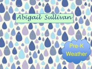 Abigail Sullivan

Pre-K
Weather

 