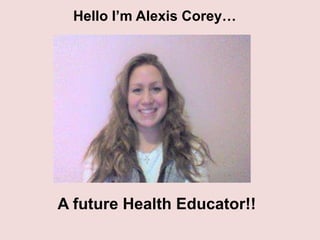 Hello I’m Alexis Corey…

A future Health Educator!!

 