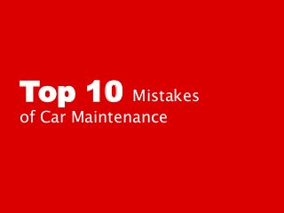 Top 10

Mistakes
of Car Maintenance

 