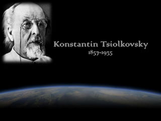 Konstantin Tsiolkovsky
1857-1935

 