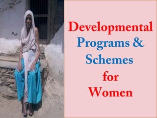 Developmental
Programs &
Schemes
for
Women

 