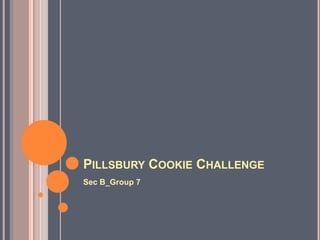 PILLSBURY COOKIE CHALLENGE
Sec B_Group 7

 