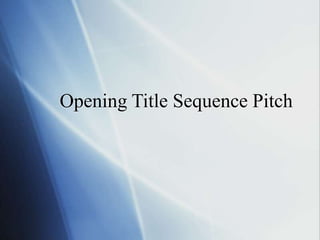 Opening Title Sequence Pitch

 