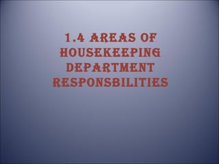 1.4 AREAS OF
HOUSEKEEPING
DEPARTMENT
RESPONSBILITIES

 