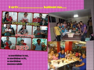 Party………………… kainan na….

something long,
something soft,
something
memorable

 
