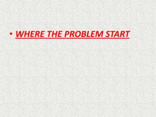 • WHERE THE PROBLEM START

 