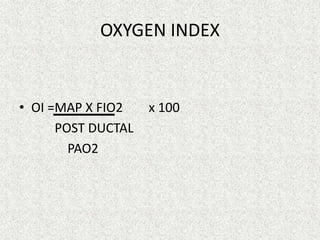 OXYGEN INDEX

• OI =MAP X FIO2
POST DUCTAL
PAO2

x 100

 