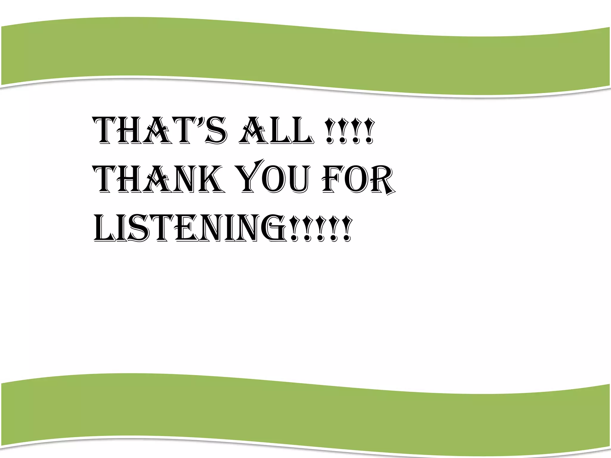 ThaT’s all !!!!
Thank you for
listening!!!!!

 