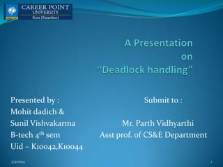 Presented by :
Mohit dadich &
Sunil Vishvakarma
B-tech 4th sem
Uid – K10042,K1oo44
3/9/2014

Submit to :

Mr. Parth Vidhyarthi
Asst prof. of CS&E Department

1

 