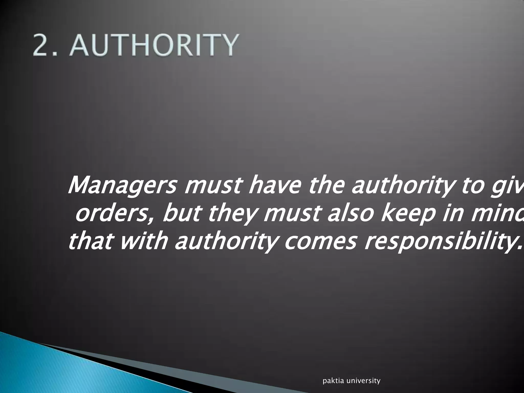 Managers must have the authority to give
orders, but they must also keep in mind
that with authority comes responsibility.
paktia university
 