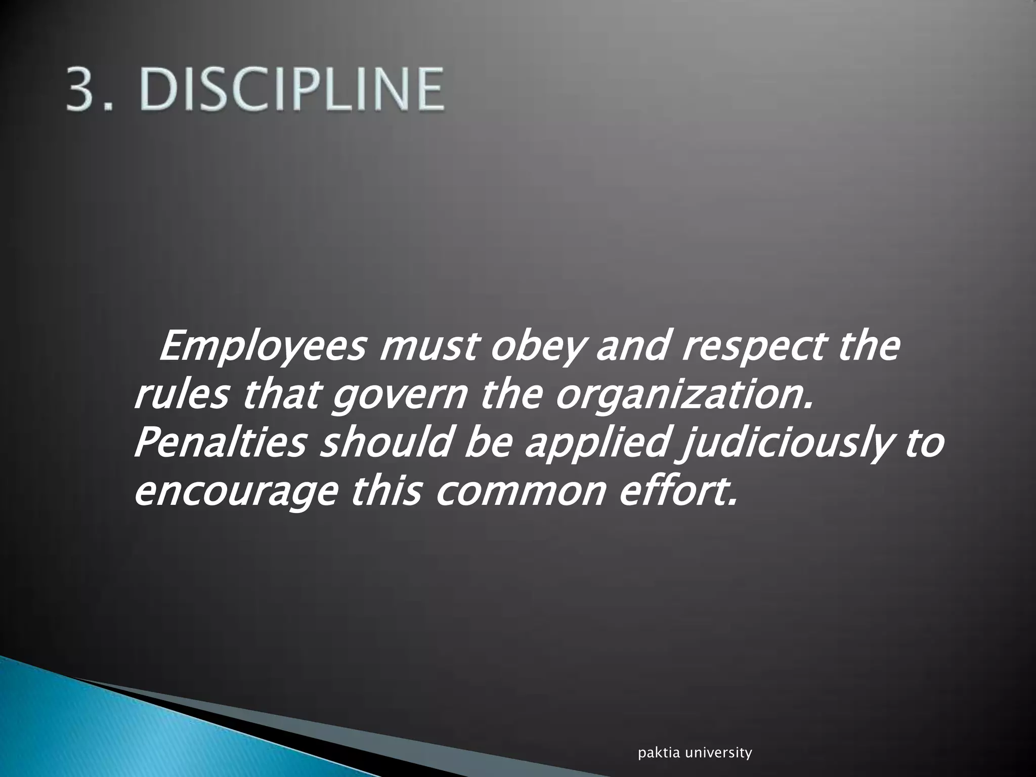 Employees must obey and respect the
rules that govern the organization.
Penalties should be applied judiciously to
encourage this common effort.
paktia university
 