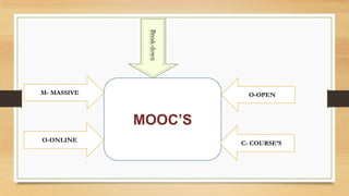 MOOC’S
M- MASSIVE O-OPEN
O-ONLINE C- COURSE’S
 