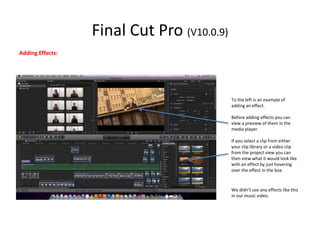 Final Cut Pro (V10.0.9)
Adding Effects:
To the left is an example of
adding an effect.
Before adding effects you can
view ...