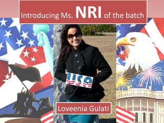 Introducing Ms. NRIof the batch
Loveenia Gulati
 