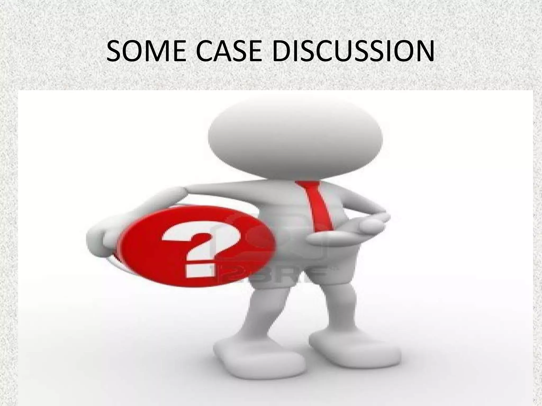 SOME CASE DISCUSSION
 