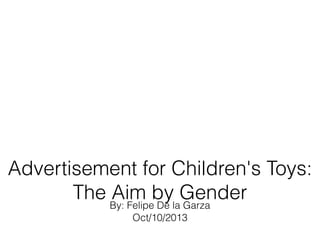 By: Felipe De la Garza
Oct/10/2013
Advertisement for Children's Toys:
The Aim by Gender
 