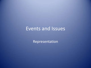 Events and Issues
Representation
 