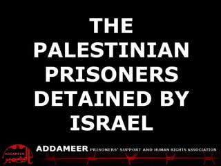 ADDAMEER Fact Sheet
Palestinians detained by IsraelTHE
PALESTINIAN
PRISONERS
DETAINED BY
ISRAEL
 