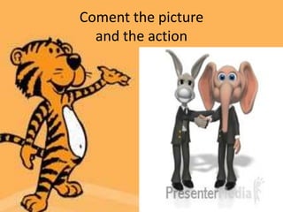 Coment the picture
and the action