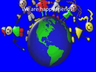 We are happy friends!