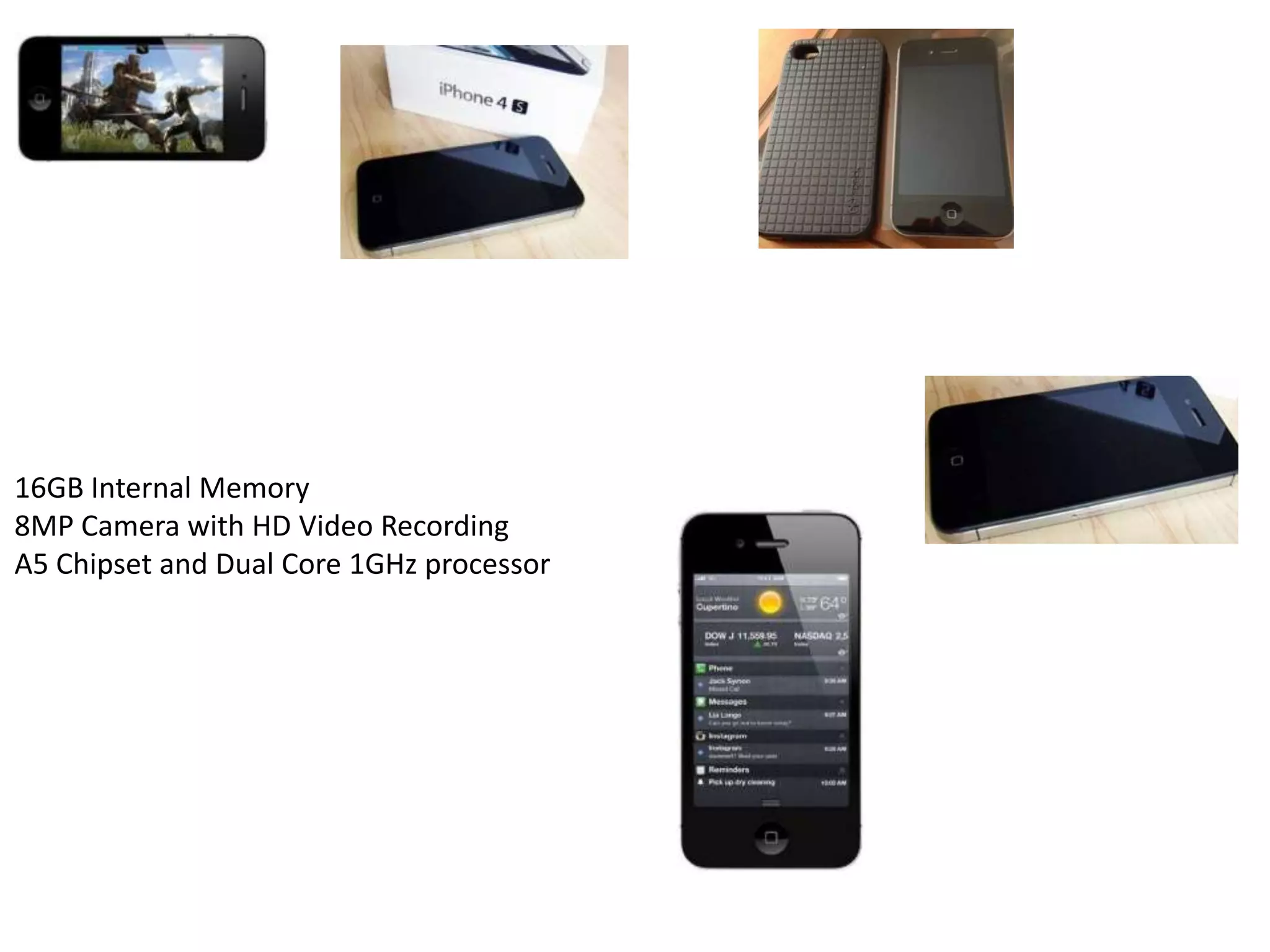 16GB Internal Memory
8MP Camera with HD Video Recording
A5 Chipset and Dual Core 1GHz processor
 