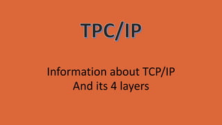 Information about TCP/IP
And its 4 layers
 