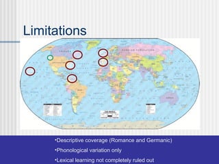 18
Limitations
•Descriptive coverage (Romance and Germanic)
•Phonological variation only
•Lexical learning not completely ruled out
 