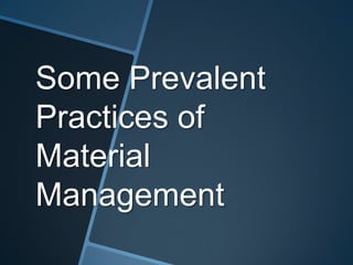 Some Prevalent
Practices of
Material
Management
 
