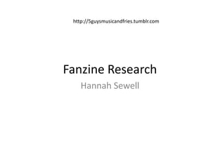 Fanzine Research
Hannah Sewell
http://5guysmusicandfries.tumblr.com
 