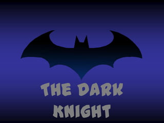 The Dark
Knight
 