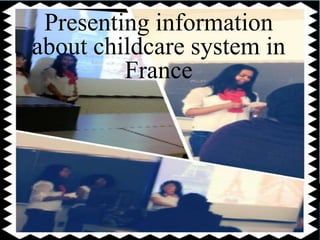 Presenting information
about childcare system in
France
 