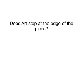 Does Art stop at the edge of the
piece?
 