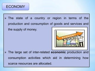 ECONOMY
» The state of a country or region in terms of the
production and consumption of goods and services and
the supply...