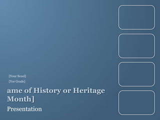 ame of History or Heritage
Month]
Presentation
[Your Scool]
[Yor Grade]
 