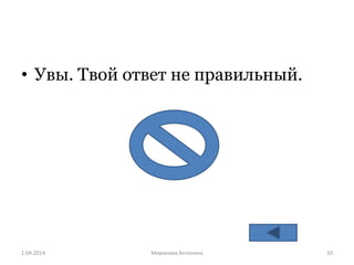 • Увы. Твой ответ не правильный.
1.04.2014 Mиронова Антонина 10
 