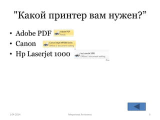 "Какой принтер вам нужен?”
• Adobe PDF
• Canon
• Hp Laserjet 1000
1.04.2014 Mиронова Антонина 3
 