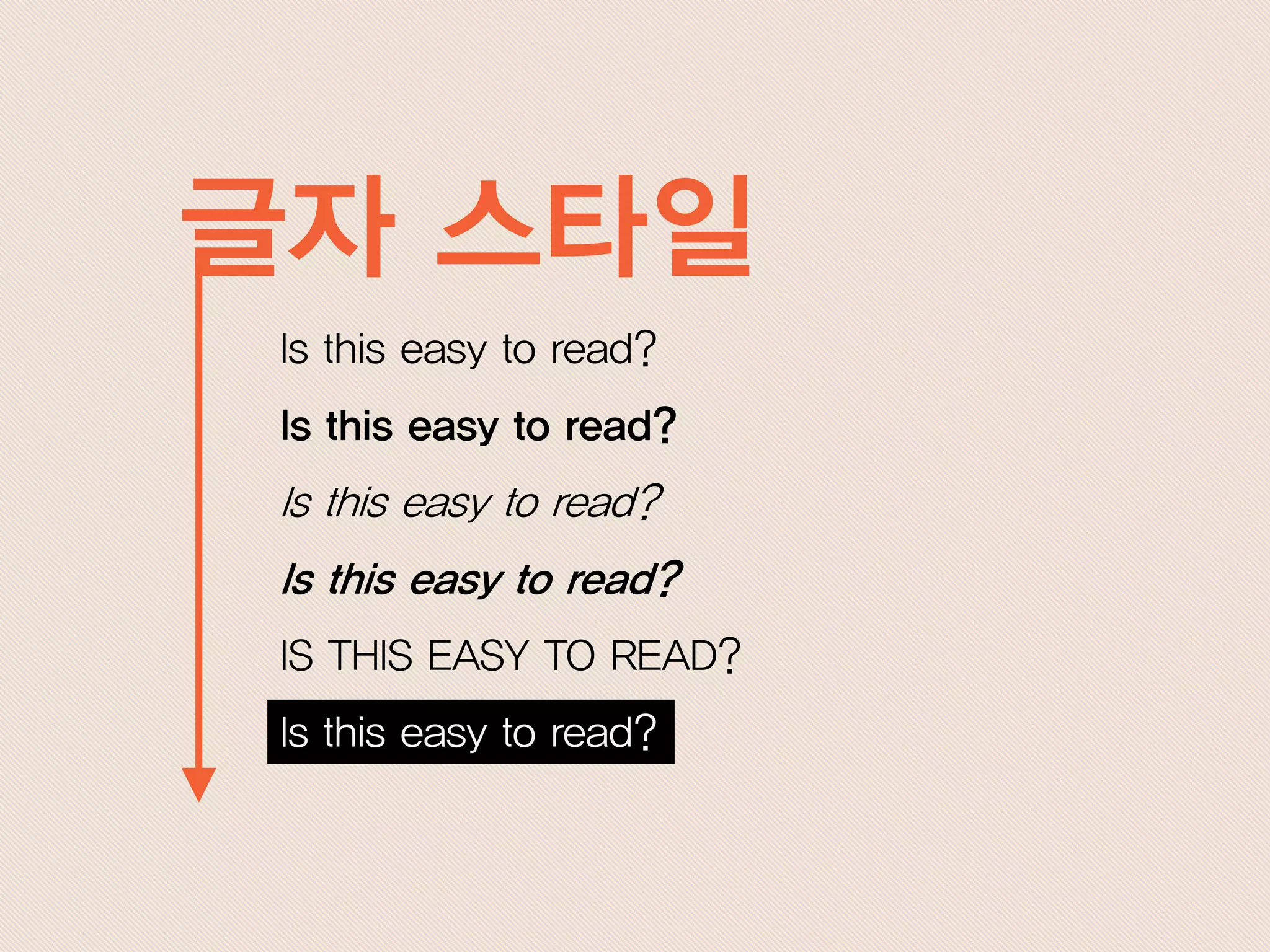 글자 스타일
Is this easy to read?
Is this easy to read?
Is this easy to read?
Is this easy to read?
IS THIS EASY TO READ?
Is this easy to read?
 