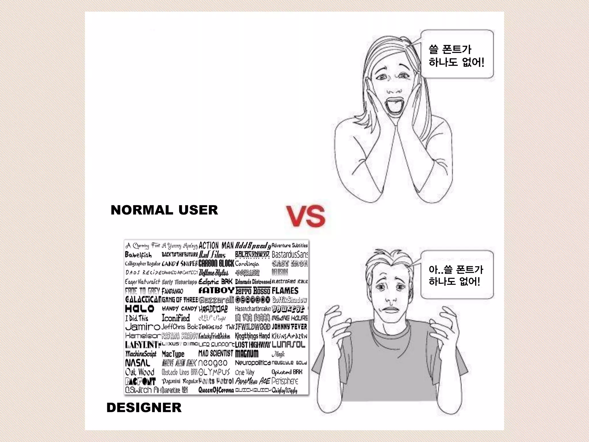 DESIGNER
아..쓸 폰트가
하나도 없어!
쓸 폰트가
하나도 없어!
NORMAL USER
 
