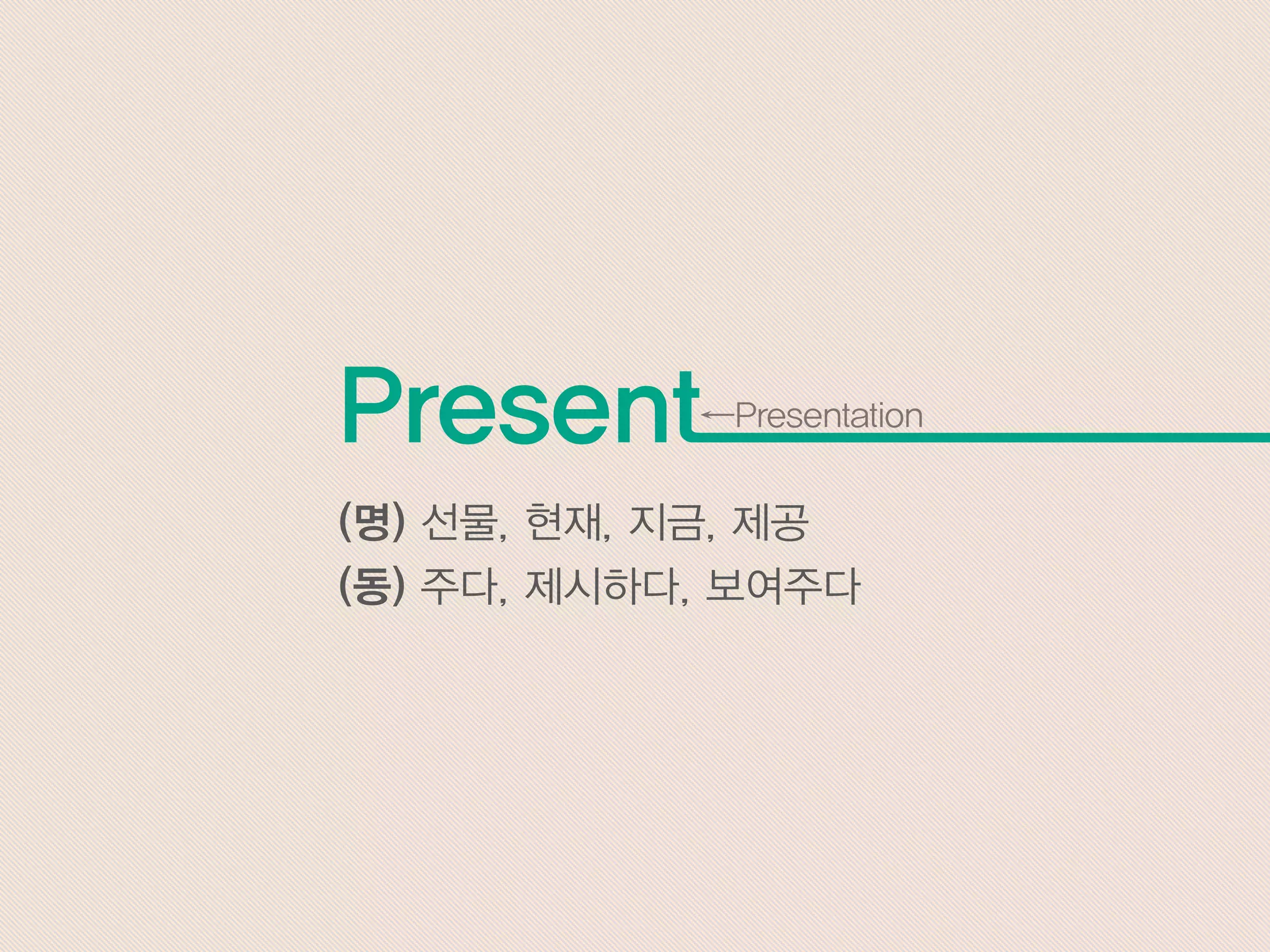 (명) 선물, 현재, 지금, 제공
(동) 주다, 제시하다, 보여주다
Present←Presentation
 