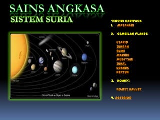 TERDIRI DARIPADA
1. MATAHARI
2. SEMBILAN PLANET:
UTARId
ZUHRAH
BUMI
MARIKH
MUSYTARI
ZUHAL
URANUS
NEPTUn
3. KOMET:
KOMET HALLEY
4. ASTERIOD
 
