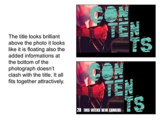 The title looks brilliant
above the photo it looks
like it is floating also the
added informations at
the bottom of the
photograph doesn’t
clash with the title. It all
fits together attractively.
 