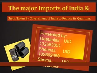 The major Imports of India &
Steps Taken By Government of India to Reduce its Quantum.
 
