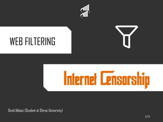 WEB FILTERING
Internet Censorship
Omid Abbasi (Student at Shiraz University)
1/21
 
