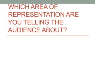WHICH AREA OF
REPRESENTATION ARE
YOU TELLING THE
AUDIENCE ABOUT?
 