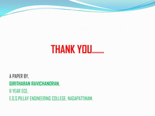 THANK YOU……
A PAPER BY,
GIRITHARAN RAVICHANDRAN,
II YEAR ECE,
E.G.S.PILLAY ENGINEERING COLLEGE, NAGAPATTINAM.
 