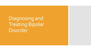 Diagnosing and
Treating Bipolar
Disorder
 